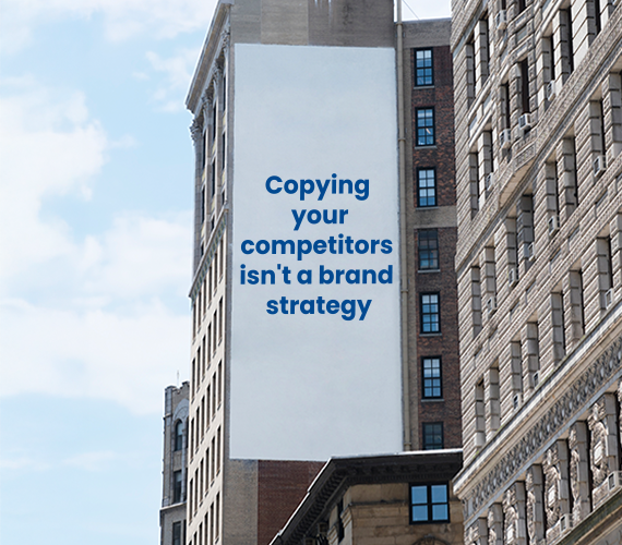 Copying your competitors isn't a brand strategy